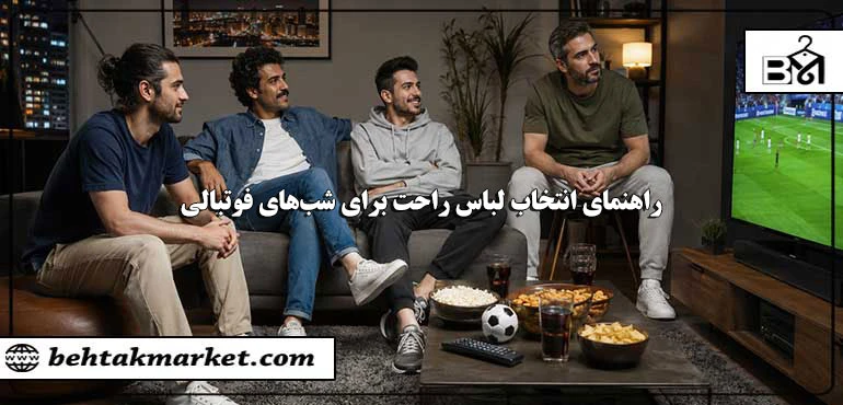 راهنمای انتخاب لباس راحت مردانه برای شب‌های طولانی جام جهانی